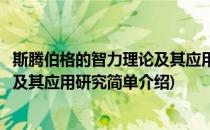 斯腾伯格的智力理论及其应用研究(对于斯腾伯格的智力理论及其应用研究简单介绍)