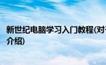 新世纪电脑学习入门教程(对于新世纪电脑学习入门教程简单介绍)