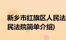 新乡市红旗区人民法院(对于新乡市红旗区人民法院简单介绍)