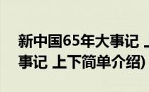 新中国65年大事记 上下(对于新中国65年大事记 上下简单介绍)