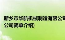 新乡市华航机械制造有限公司(对于新乡市华航机械制造有限公司简单介绍)