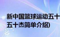 新中国篮球运动五十杰(对于新中国篮球运动五十杰简单介绍)