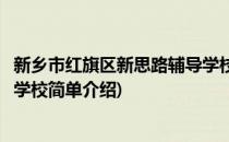 新乡市红旗区新思路辅导学校(对于新乡市红旗区新思路辅导学校简单介绍)