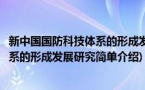 新中国国防科技体系的形成发展研究(对于新中国国防科技体系的形成发展研究简单介绍)