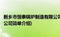 新乡市恒泰锅炉制造有限公司(对于新乡市恒泰锅炉制造有限公司简单介绍)