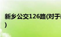 新乡公交126路(对于新乡公交126路简单介绍)