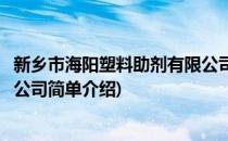 新乡市海阳塑料助剂有限公司(对于新乡市海阳塑料助剂有限公司简单介绍)