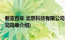 新亚百年 北京科技有限公司(对于新亚百年 北京科技有限公司简单介绍)