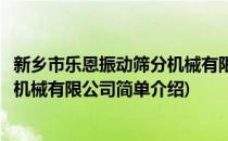 新乡市乐恩振动筛分机械有限公司(对于新乡市乐恩振动筛分机械有限公司简单介绍)