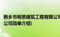 新乡市明景建筑工程有限公司(对于新乡市明景建筑工程有限公司简单介绍)