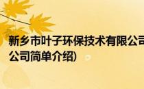 新乡市叶子环保技术有限公司(对于新乡市叶子环保技术有限公司简单介绍)