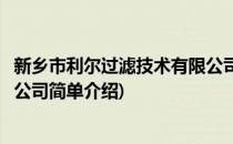 新乡市利尔过滤技术有限公司(对于新乡市利尔过滤技术有限公司简单介绍)