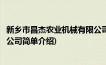 新乡市昌杰农业机械有限公司(对于新乡市昌杰农业机械有限公司简单介绍)