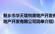 新乡市华天珑悦房地产开发有限公司(对于新乡市华天珑悦房地产开发有限公司简单介绍)