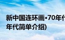 新中国连环画·70年代(对于新中国连环画·70年代简单介绍)