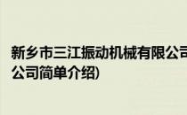 新乡市三江振动机械有限公司(对于新乡市三江振动机械有限公司简单介绍)