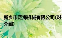 新乡市泛海机械有限公司(对于新乡市泛海机械有限公司简单介绍)