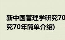 新中国管理学研究70年(对于新中国管理学研究70年简单介绍)