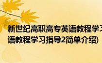 新世纪高职高专英语教程学习指导2(对于新世纪高职高专英语教程学习指导2简单介绍)