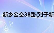 新乡公交38路(对于新乡公交38路简单介绍)