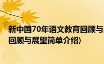 新中国70年语文教育回顾与展望(对于新中国70年语文教育回顾与展望简单介绍)