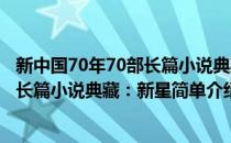 新中国70年70部长篇小说典藏：新星(对于新中国70年70部长篇小说典藏：新星简单介绍)