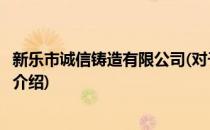 新乐市诚信铸造有限公司(对于新乐市诚信铸造有限公司简单介绍)