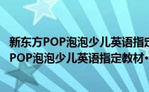 新东方POP泡泡少儿英语指定教材·幼儿英语2A(对于新东方POP泡泡少儿英语指定教材·幼儿英语2A简单介绍)