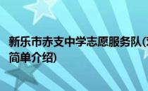 新乐市赤支中学志愿服务队(对于新乐市赤支中学志愿服务队简单介绍)