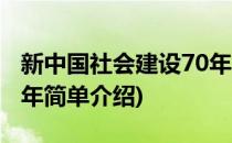 新中国社会建设70年(对于新中国社会建设70年简单介绍)