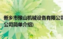 新乡市豫山机械设备有限公司(对于新乡市豫山机械设备有限公司简单介绍)