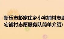 新乐市彭家庄乡小宅铺村志愿服务队(对于新乐市彭家庄乡小宅铺村志愿服务队简单介绍)