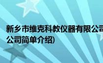 新乡市维克科教仪器有限公司(对于新乡市维克科教仪器有限公司简单介绍)