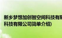 新乡梦想加创智空间科技有限公司(对于新乡梦想加创智空间科技有限公司简单介绍)