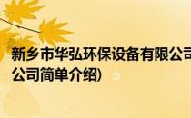 新乡市华弘环保设备有限公司(对于新乡市华弘环保设备有限公司简单介绍)