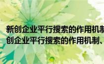 新创企业平行搜索的作用机制、决策机理及风险控制(对于新创企业平行搜索的作用机制、决策机理及风险控制简单介绍)