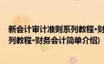 新会计审计准则系列教程·财务会计(对于新会计审计准则系列教程·财务会计简单介绍)