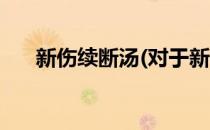 新伤续断汤(对于新伤续断汤简单介绍)