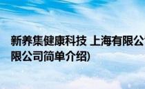 新养集健康科技 上海有限公司(对于新养集健康科技 上海有限公司简单介绍)