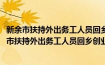 新余市扶持外出务工人员回乡创业与返乡就业办法(对于新余市扶持外出务工人员回乡创业与返乡就业办法简单介绍)