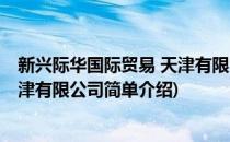 新兴际华国际贸易 天津有限公司(对于新兴际华国际贸易 天津有限公司简单介绍)