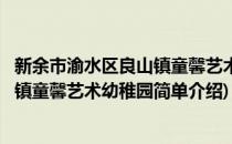 新余市渝水区良山镇童馨艺术幼稚园(对于新余市渝水区良山镇童馨艺术幼稚园简单介绍)