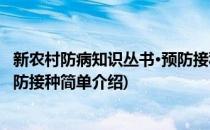 新农村防病知识丛书·预防接种(对于新农村防病知识丛书·预防接种简单介绍)