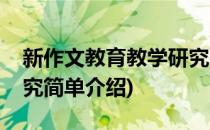 新作文教育教学研究(对于新作文教育教学研究简单介绍)