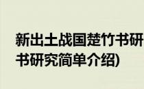 新出土战国楚竹书研究(对于新出土战国楚竹书研究简单介绍)