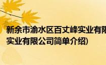 新余市渝水区百丈峰实业有限公司(对于新余市渝水区百丈峰实业有限公司简单介绍)