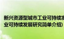 新兴资源型城市工业可持续发展研究(对于新兴资源型城市工业可持续发展研究简单介绍)