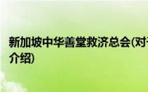 新加坡中华善堂救济总会(对于新加坡中华善堂救济总会简单介绍)