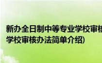 新办全日制中等专业学校审核办法(对于新办全日制中等专业学校审核办法简单介绍)