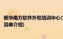 新华南方软件外包培训中心(对于新华南方软件外包培训中心简单介绍)